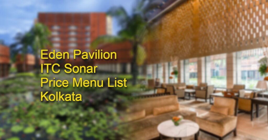 Eden Pavilion at ITC Sonar Price Menu List Kolkata